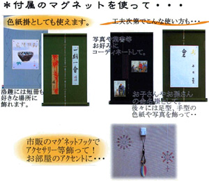 付属のマグネットを使って・・・ | 色紙掛としても使えます。 - 洛趣には短冊も好きな場所に飾れます。 | 工夫次第でこんな使い方も・・・ - 写真や葉書等お好みにコーディネートして。お子さんやお孫さんの命名掛として。後々には足型、手型の色紙や写真を飾って・・ | 市販のマグネットフックでアクセサリー等飾って！ - お部屋のアクセントに・・・